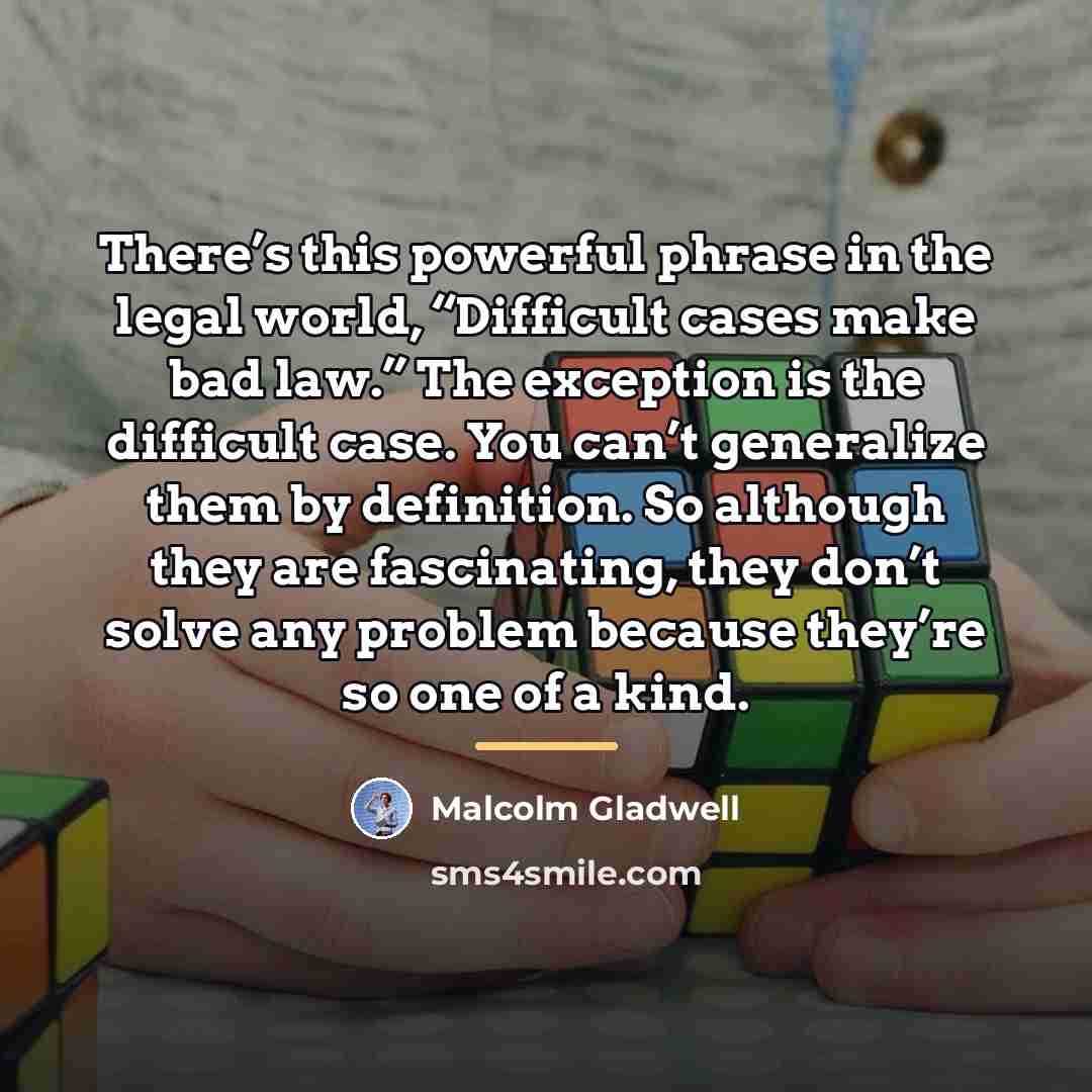 “There’s this powerful phrase in the legal world, “Difficult cases…” quote by Malcolm Gladwell
