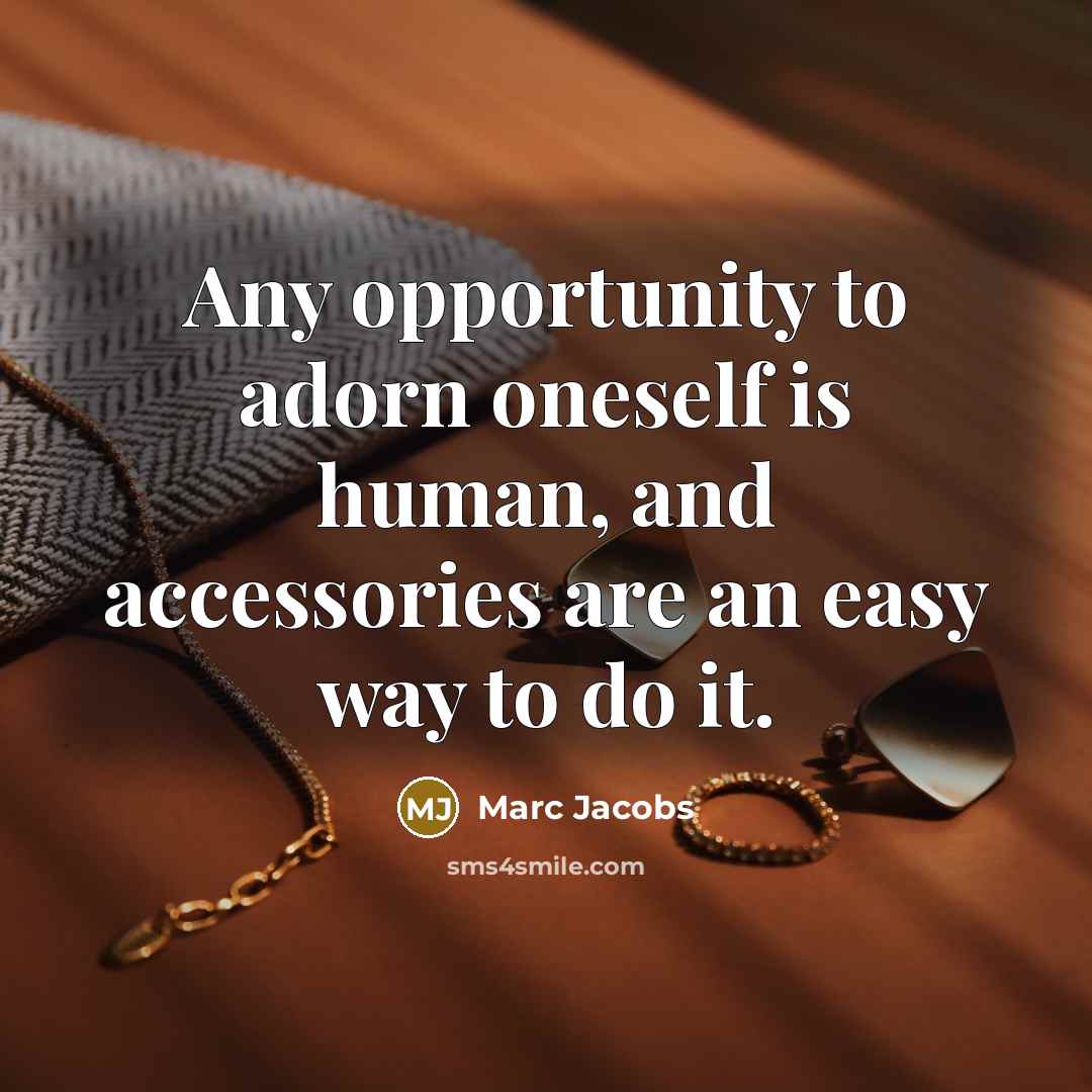 “Any opportunity to adorn oneself is human, and accessories are…” quote by Marc Jacobs
