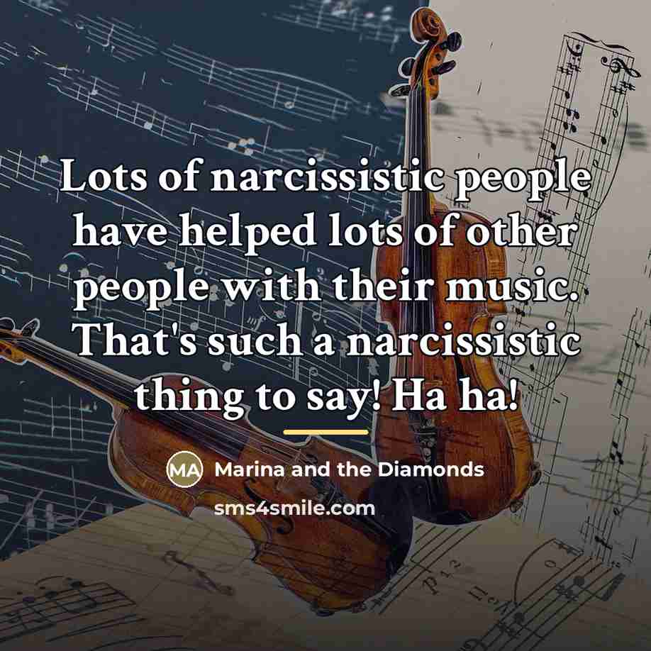 “Lots of narcissistic people have helped lots of other people…” quote by Marina and the Diamonds