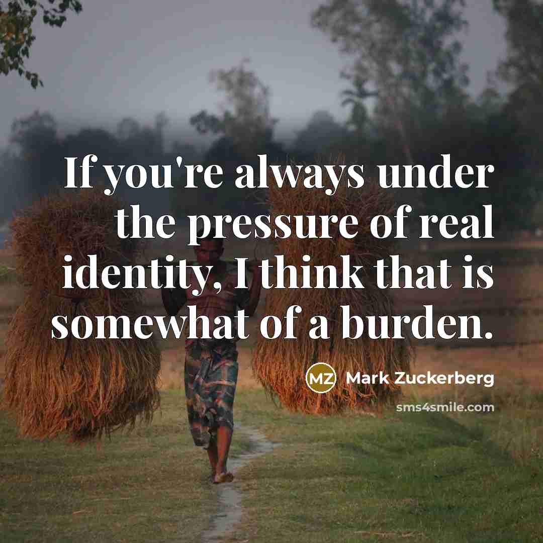 “If you're always under the pressure of real identity, I…” quote by Mark Zuckerberg