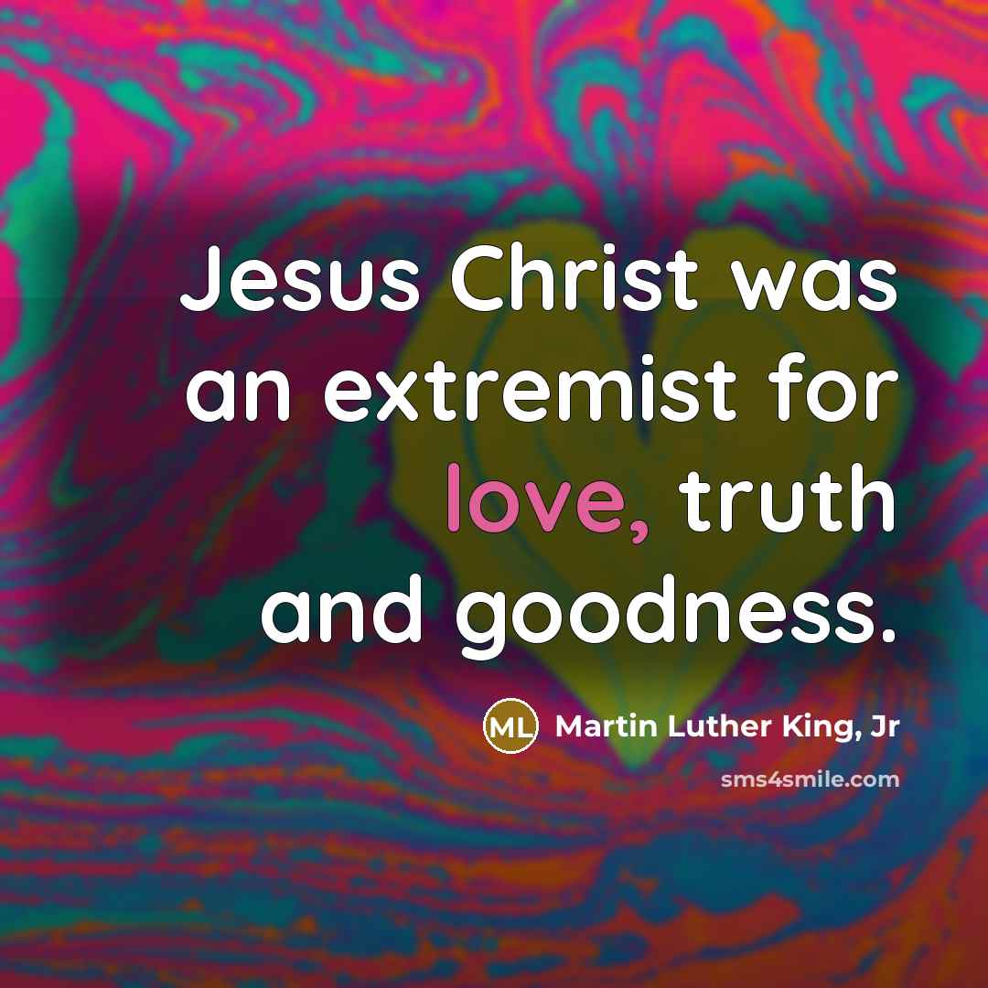 “Jesus Christ was an extremist for love, truth and goodness.…” quote by Martin Luther King, Jr