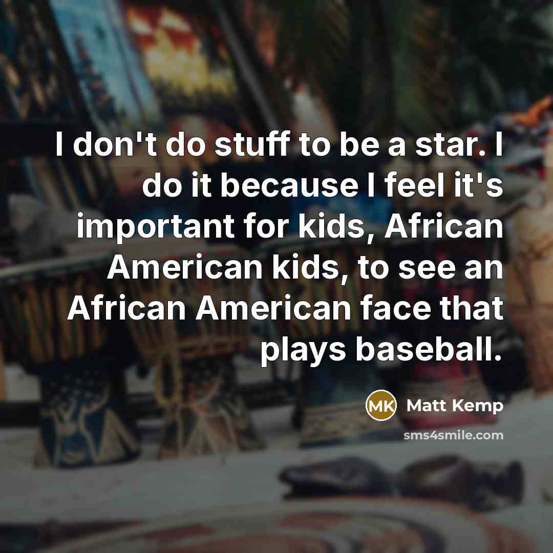 “I don't do stuff to be a star. I do…” quote by Matt Kemp