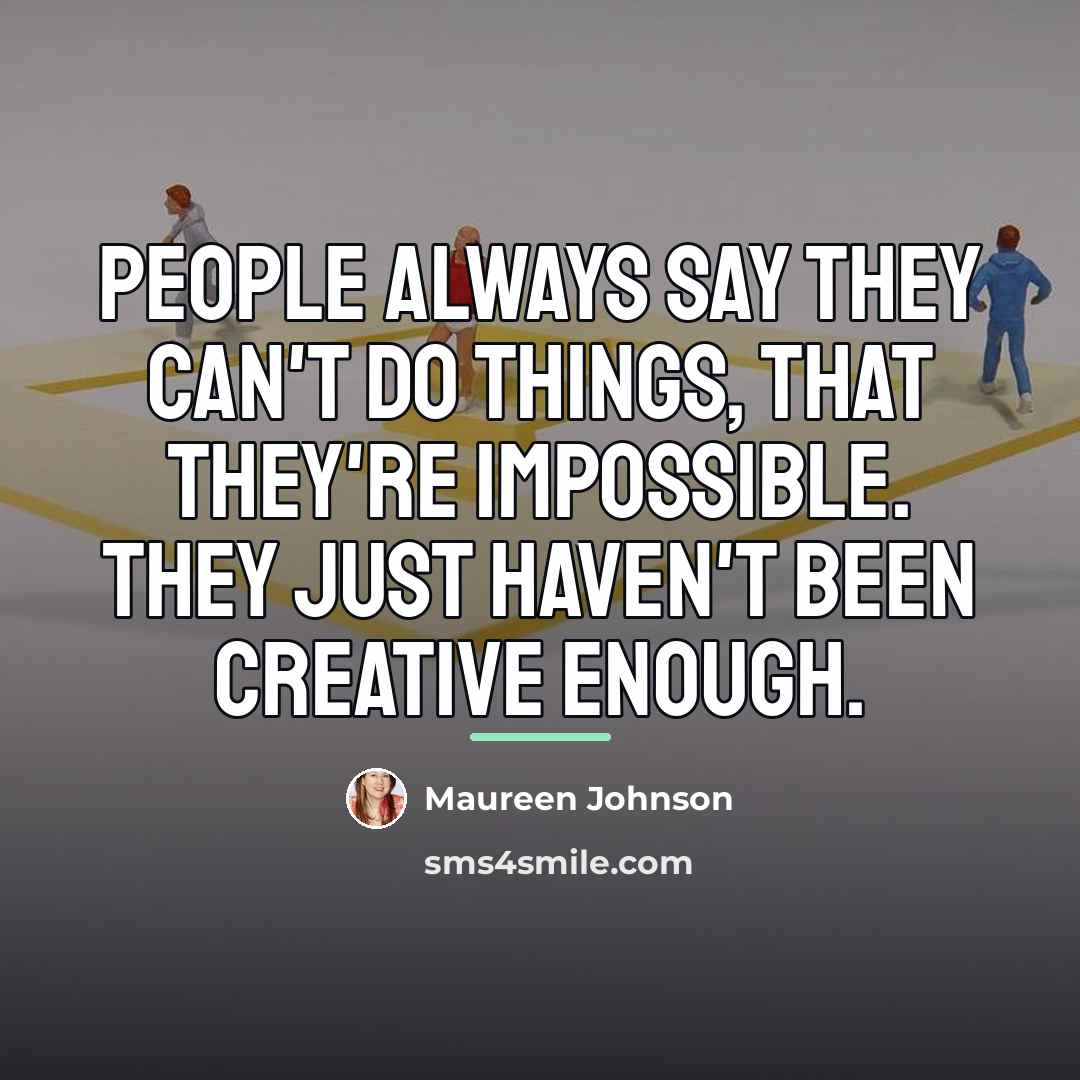 “People always say they can't do things, that they're impossible.…” quote by Maureen Johnson