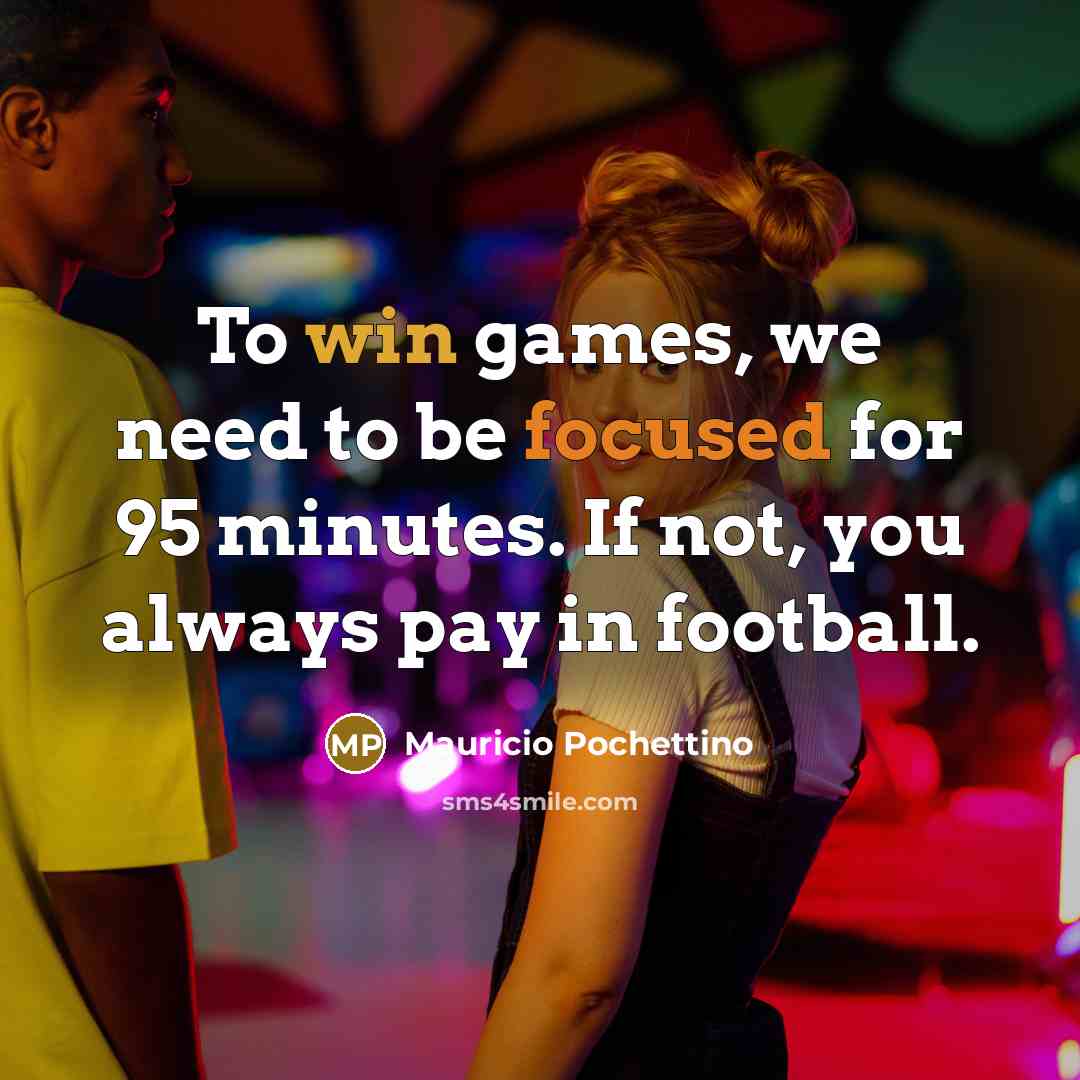 “To win games, we need to be focused for 95…” quote by Mauricio Pochettino