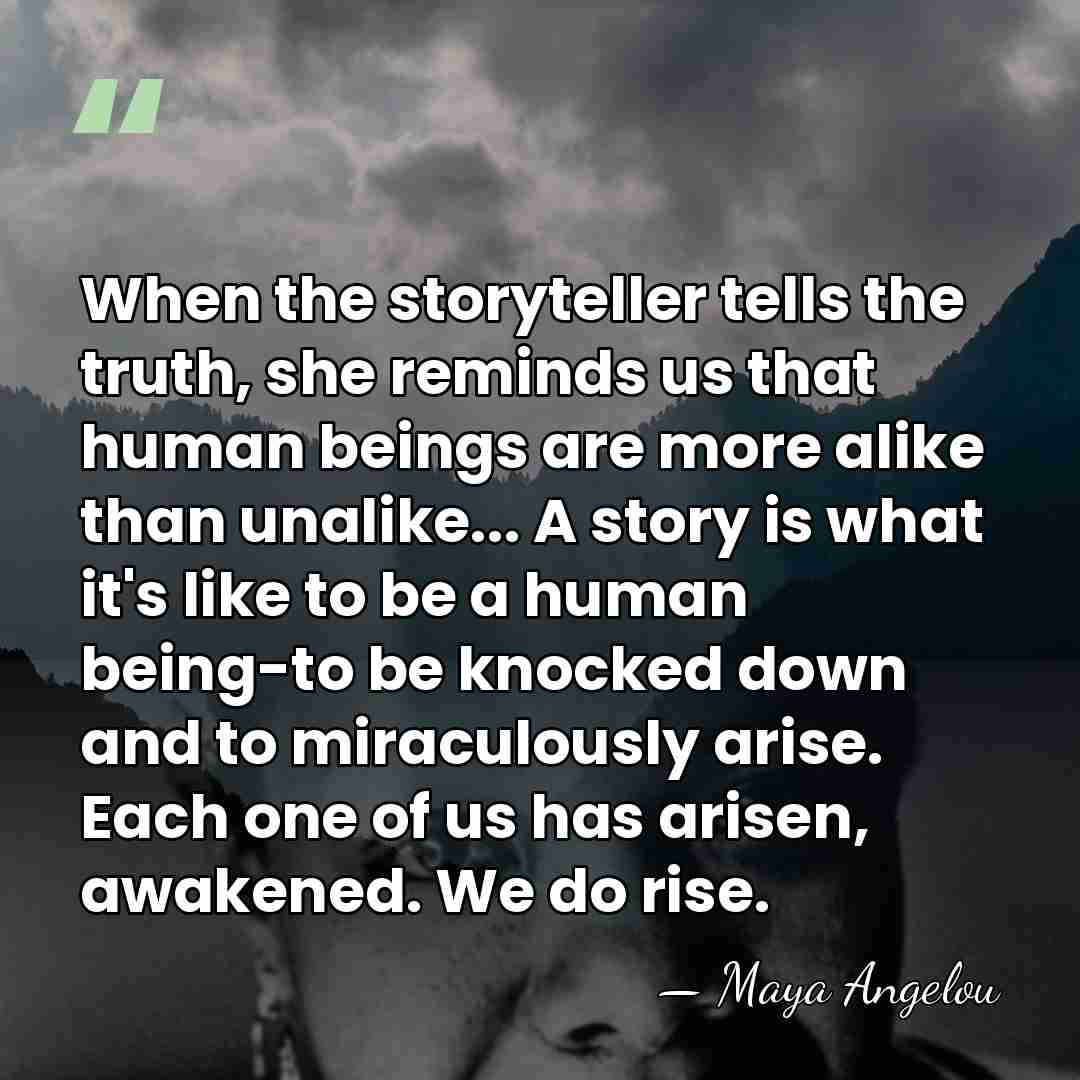 When the storyteller tells the truth, she reminds us that human beings&hellip; - Maya Angelou