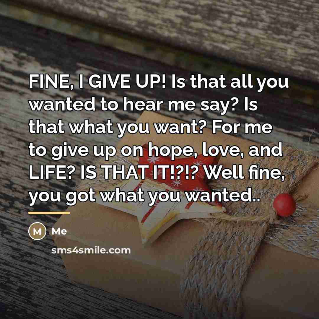 “FINE, I GIVE UP! Is that all you wanted to…” quote by Me