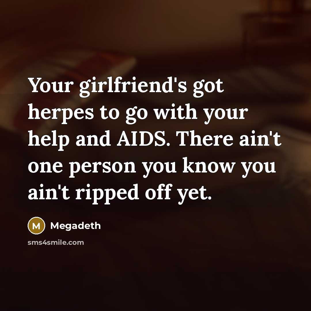 “Your girlfriend's got herpes to go with your help and…” quote by Megadeth