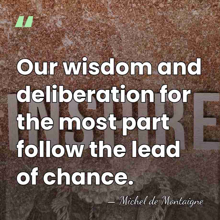 Our wisdom and deliberation for the most part follow the lead of&hellip; - Michel de Montaigne