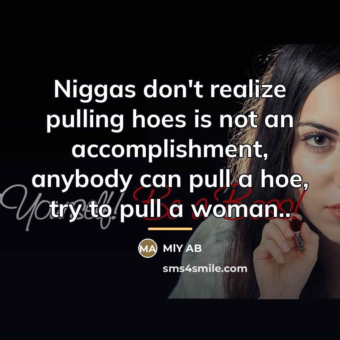 “Niggas don't realize pulling hoes is not an accomplishment, anybody…” quote by MLY AB