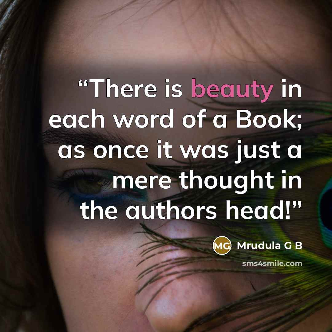 “There is beauty in each word of a Book; as once it was just a mere thought in the authors head!” quote by Mrudula G B