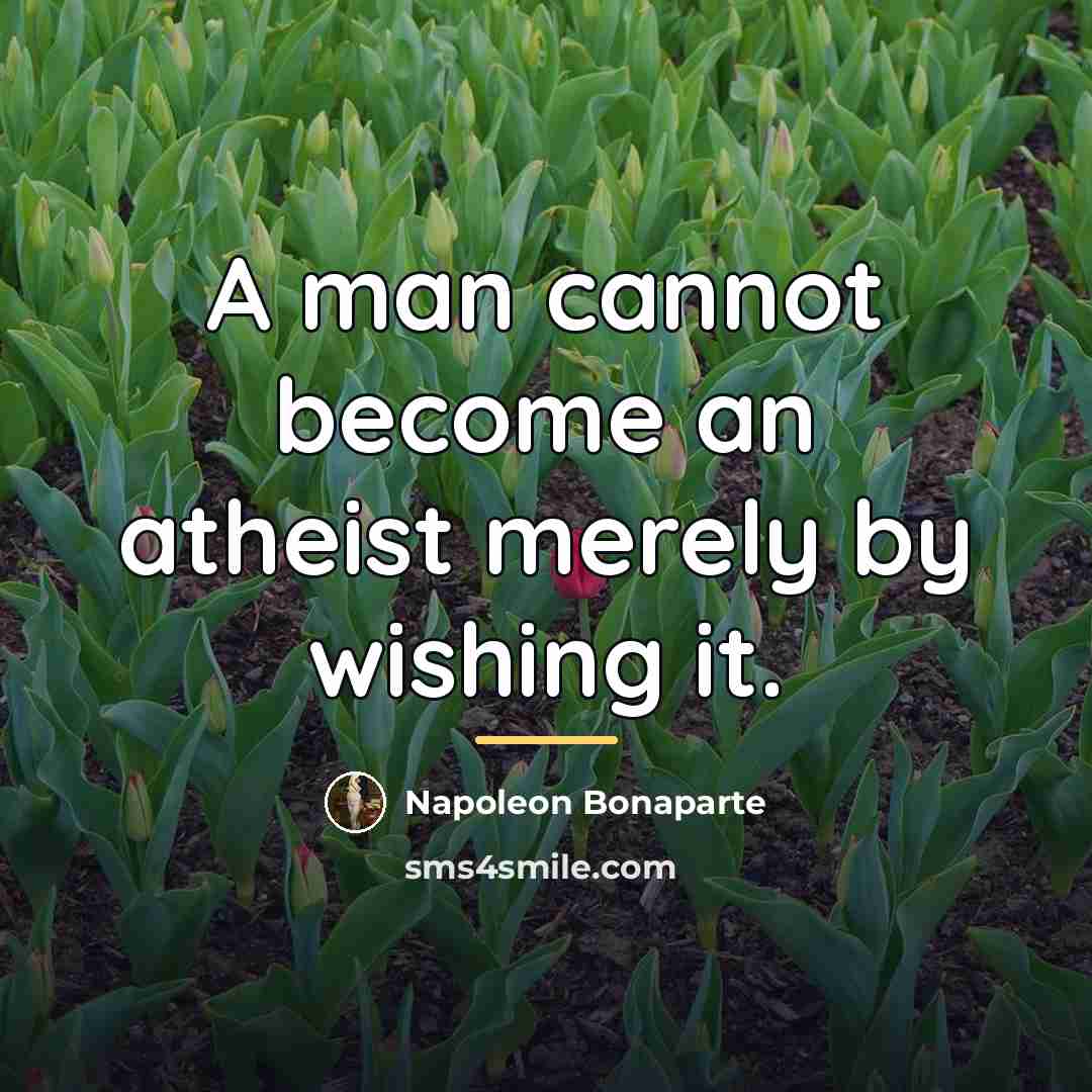 “A man cannot become an atheist merely by wishing it.…” quote by Napoleon Bonaparte