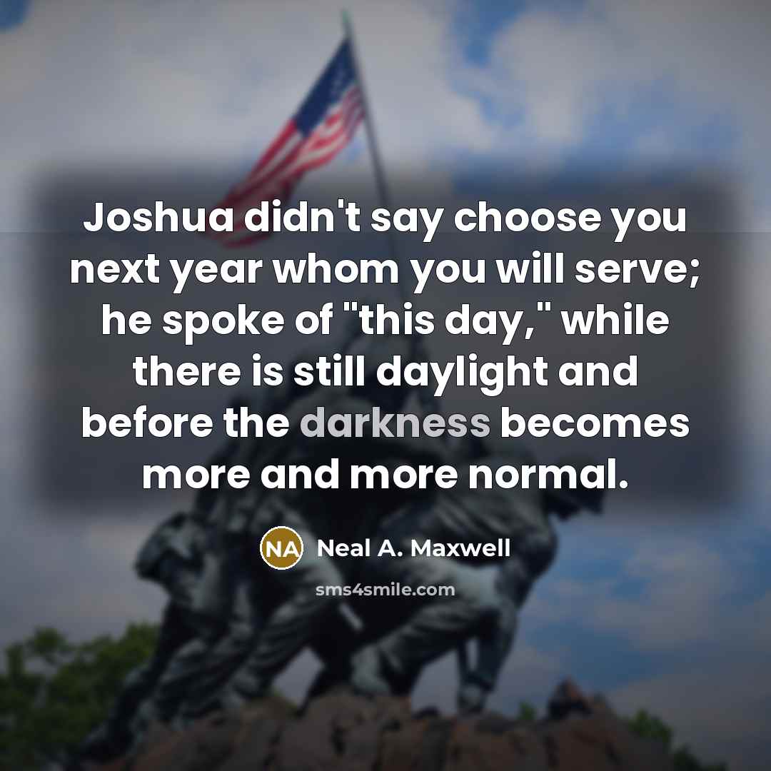 “Joshua didn't say choose you next year whom you will…” quote by Neal A. Maxwell