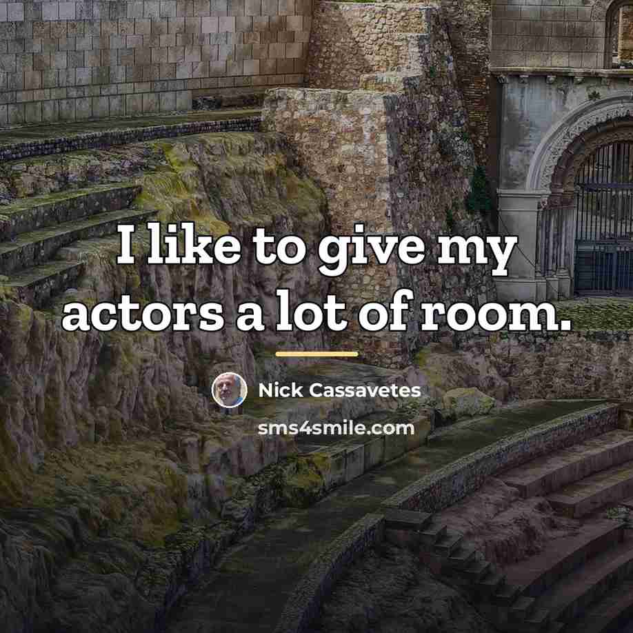 “I like to give my actors a lot of room.…” quote by Nick Cassavetes