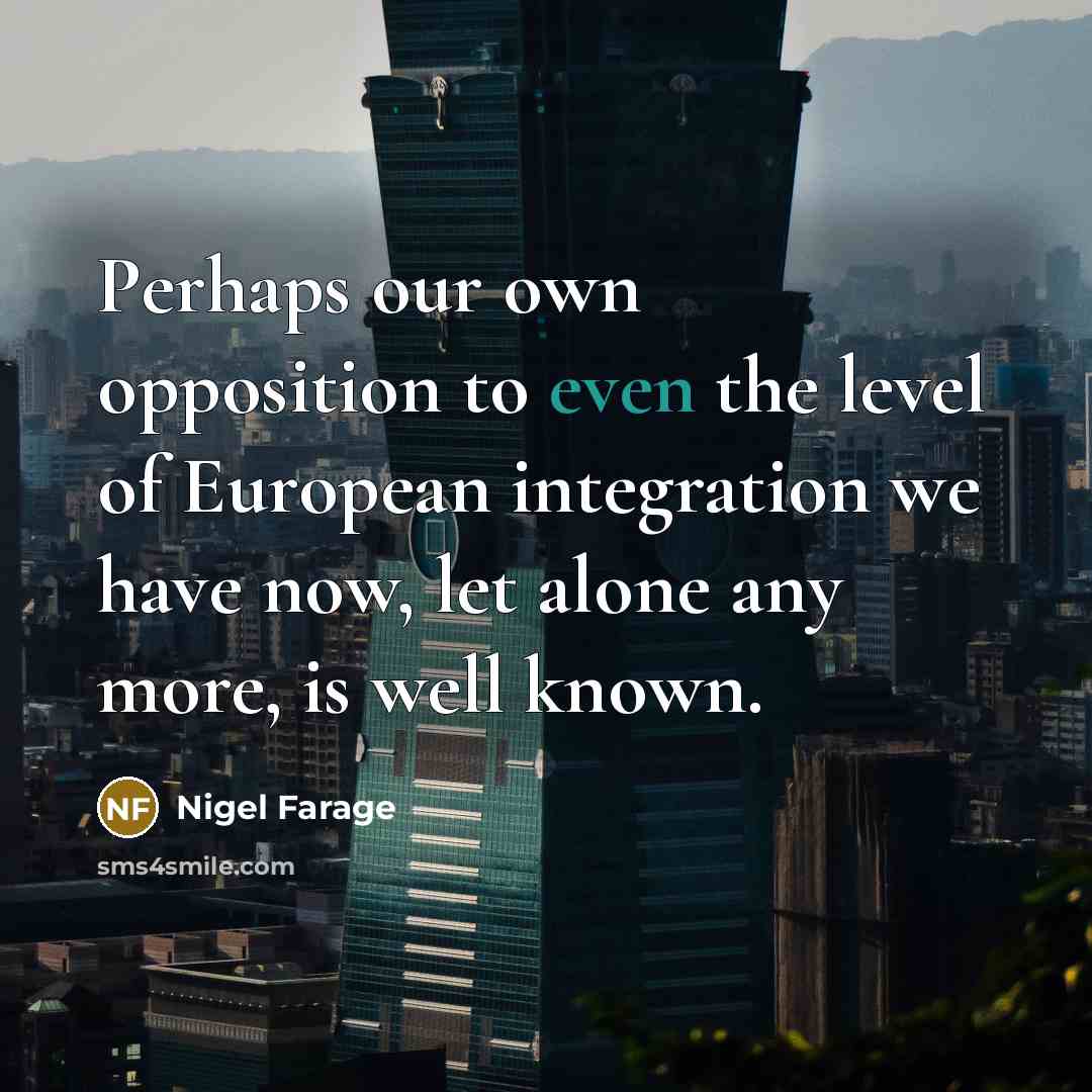 “Perhaps our own opposition to even the level of European…” quote by Nigel Farage