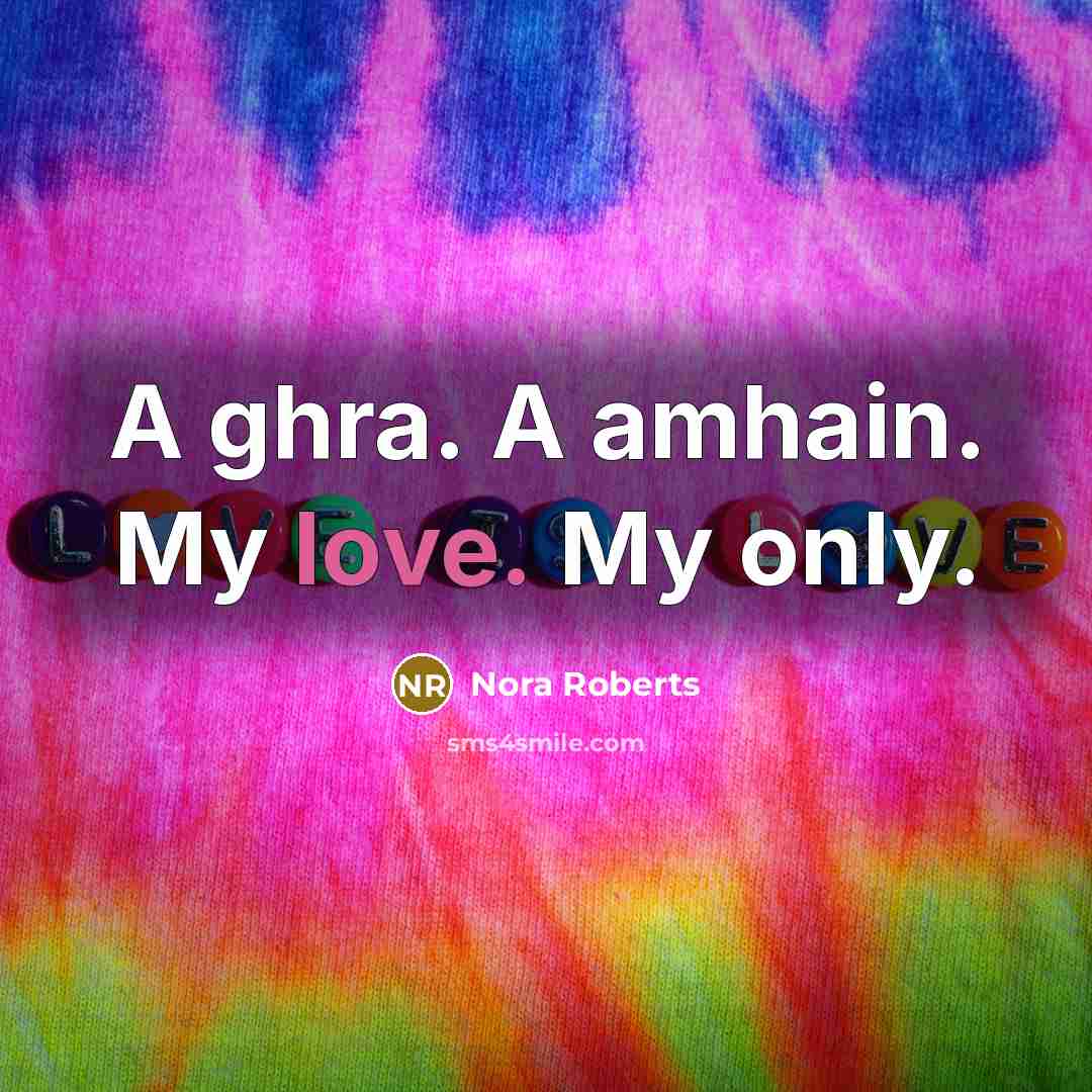 “A ghra. A amhain. My love. My only.…” quote by Nora Roberts