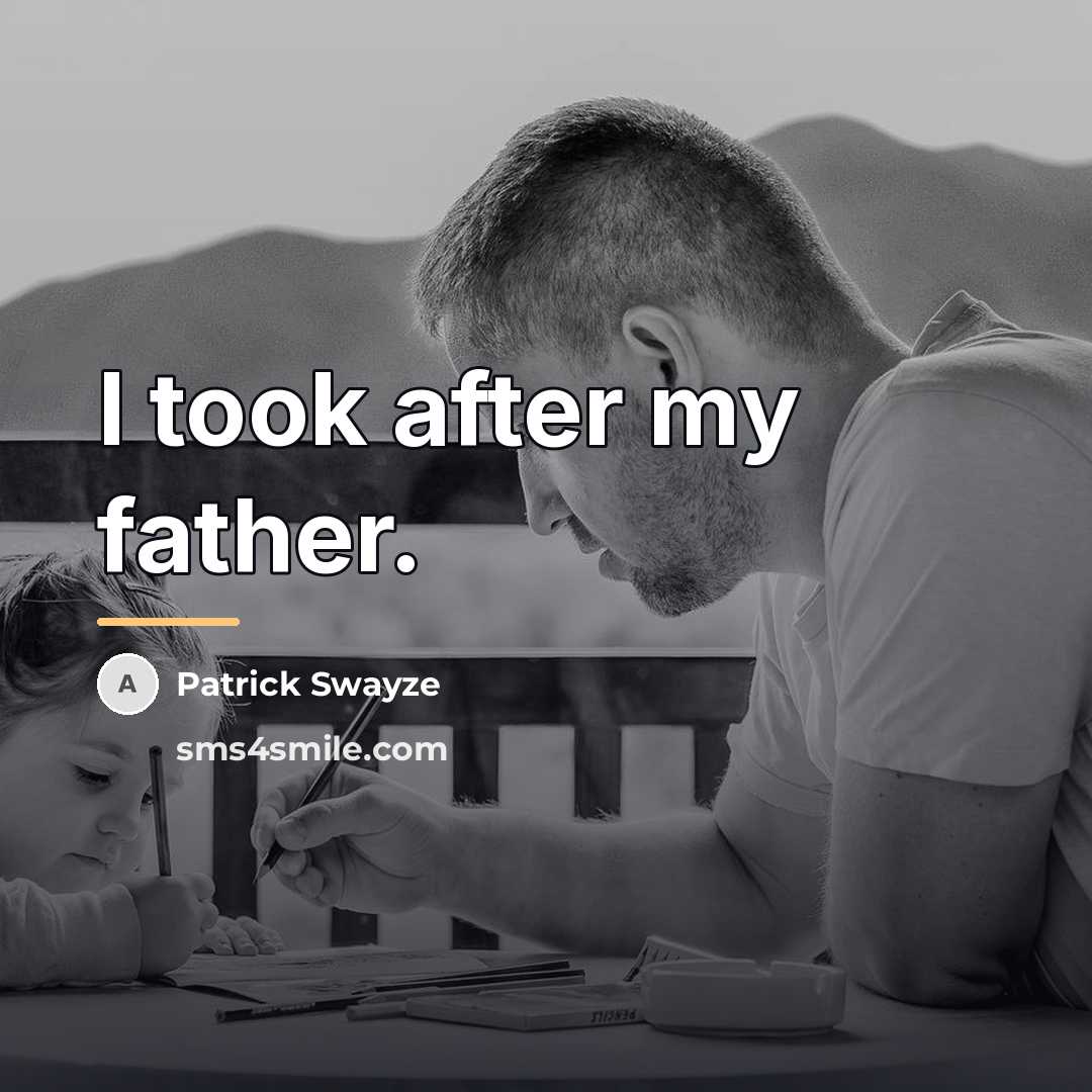 “I took after my father.…” quote by Patrick Swayze