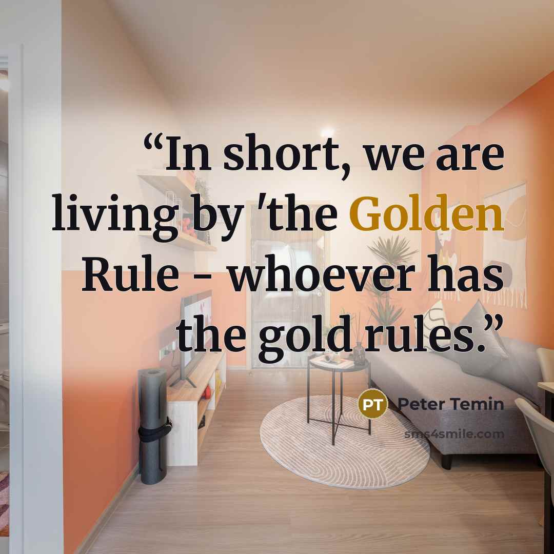 “In short, we are living by 'the Golden Rule - whoever has the gold rules.” quote by Peter Temin