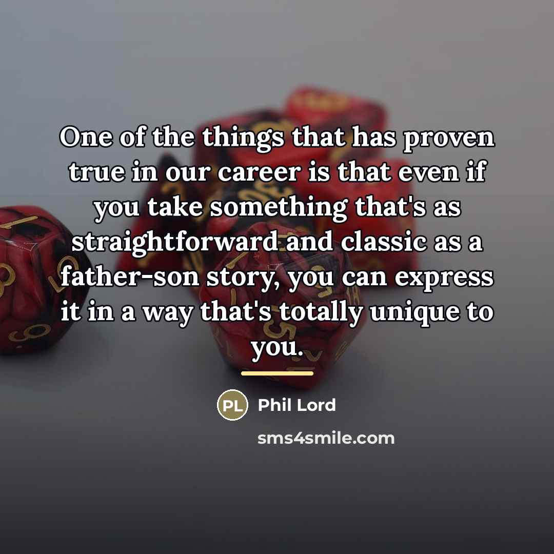 “One of the things that has proven true in our…” quote by Phil Lord