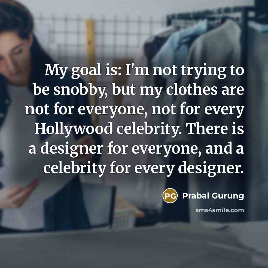 “My goal is: I'm not trying to be snobby, but…” quote by Prabal Gurung