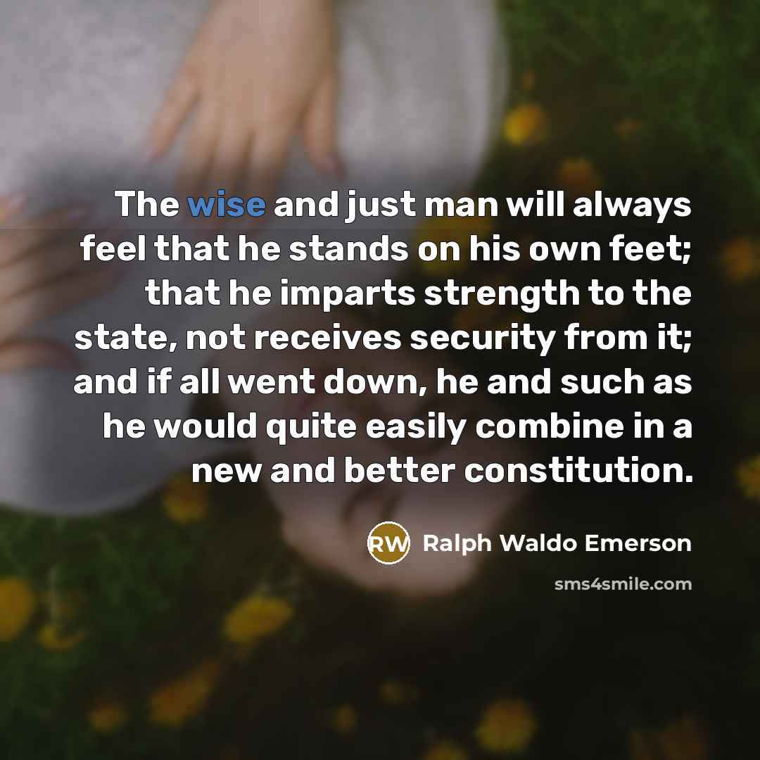 “The wise and just man will always feel that he…” quote by Ralph Waldo Emerson