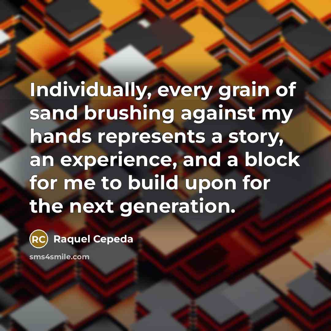 “Individually, every grain of sand brushing against my hands represents…” quote by Raquel Cepeda