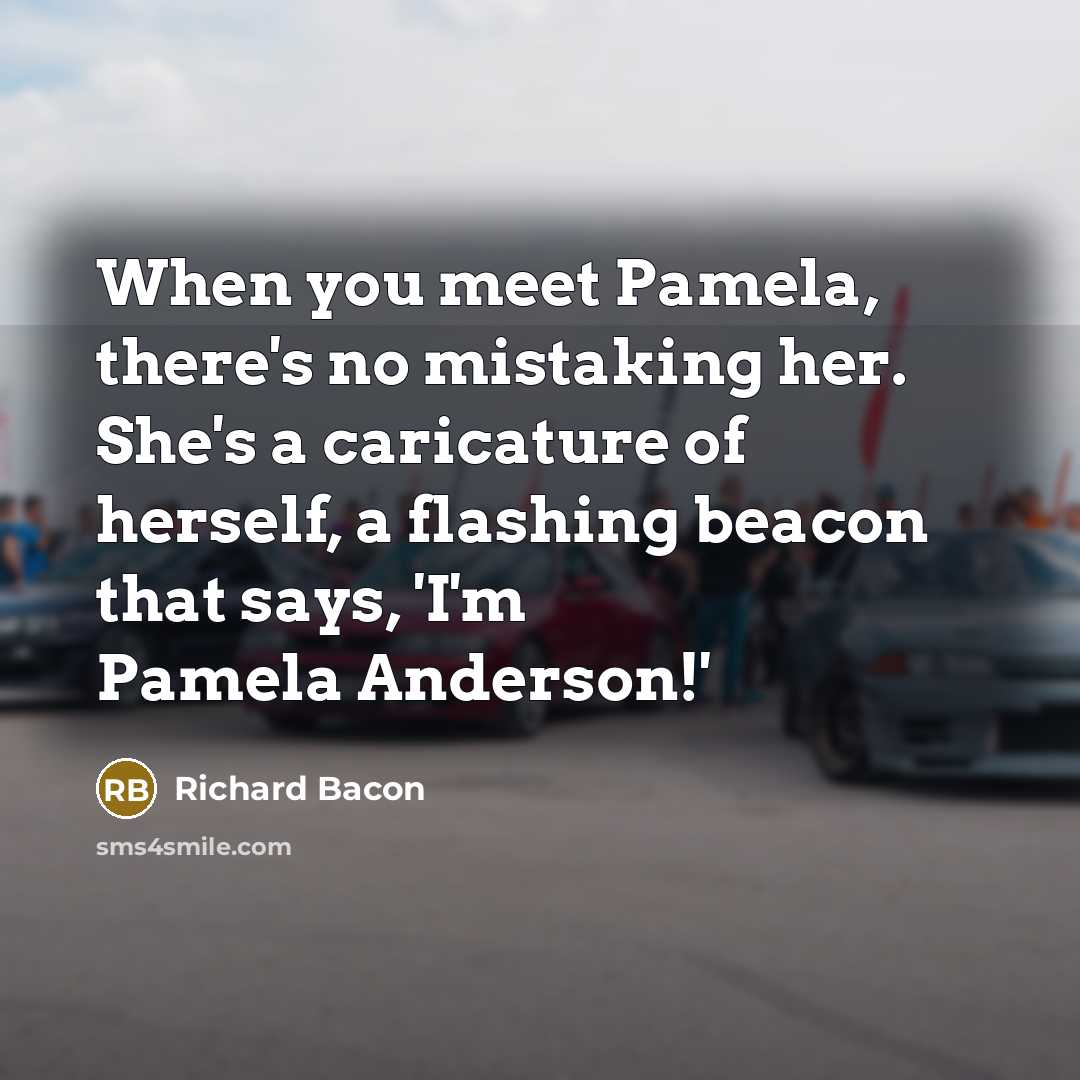 “When you meet Pamela, there's no mistaking her. She's a…” quote by Richard Bacon