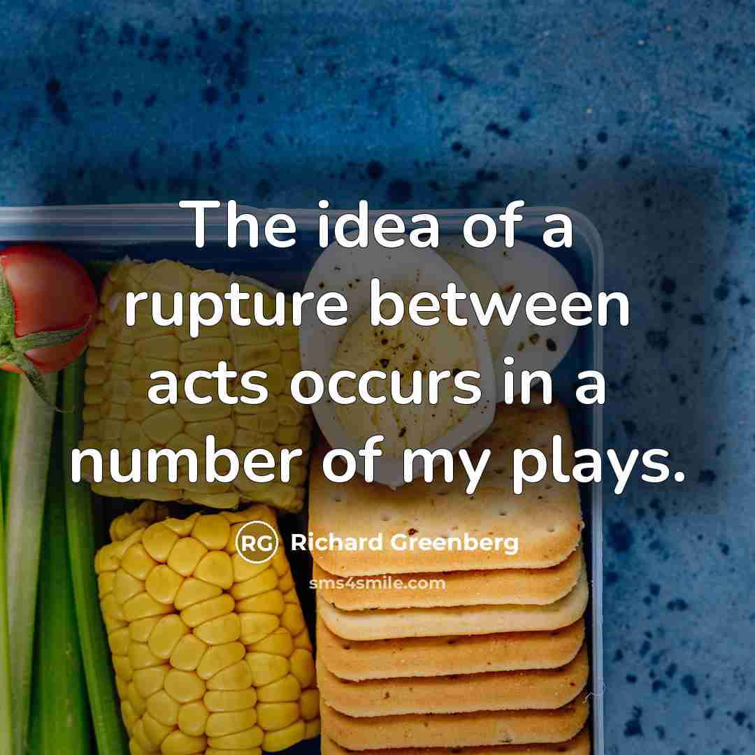 “The idea of a rupture between acts occurs in a…” quote by Richard Greenberg