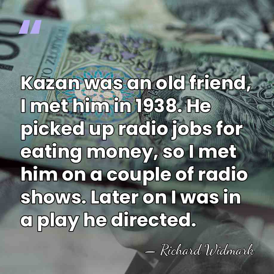 Kazan was an old friend, I met him in 1938. He picked&hellip; - Richard Widmark