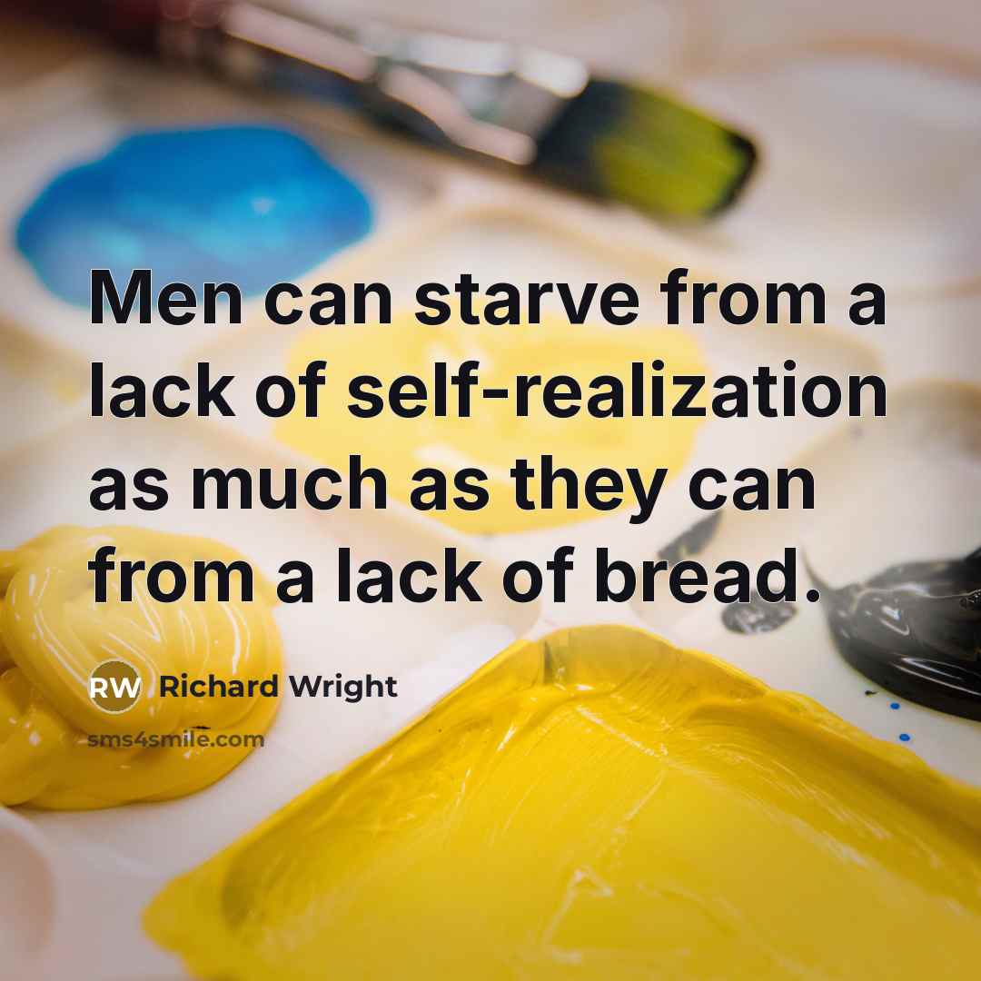 “Men can starve from a lack of self-realization as much…” quote by Richard Wright
