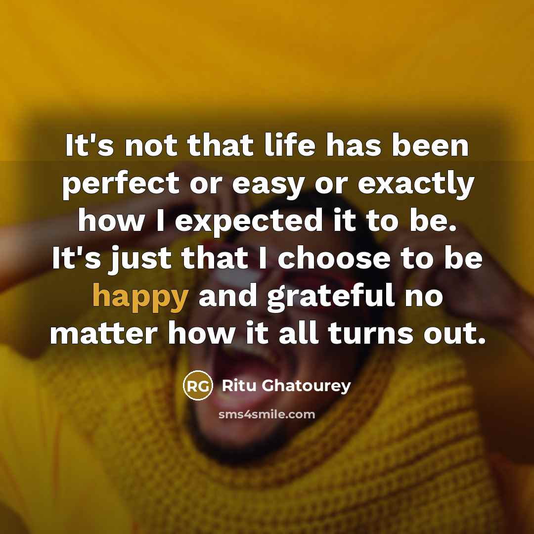 “It's not that life has been perfect or easy or…” quote by Ritu Ghatourey