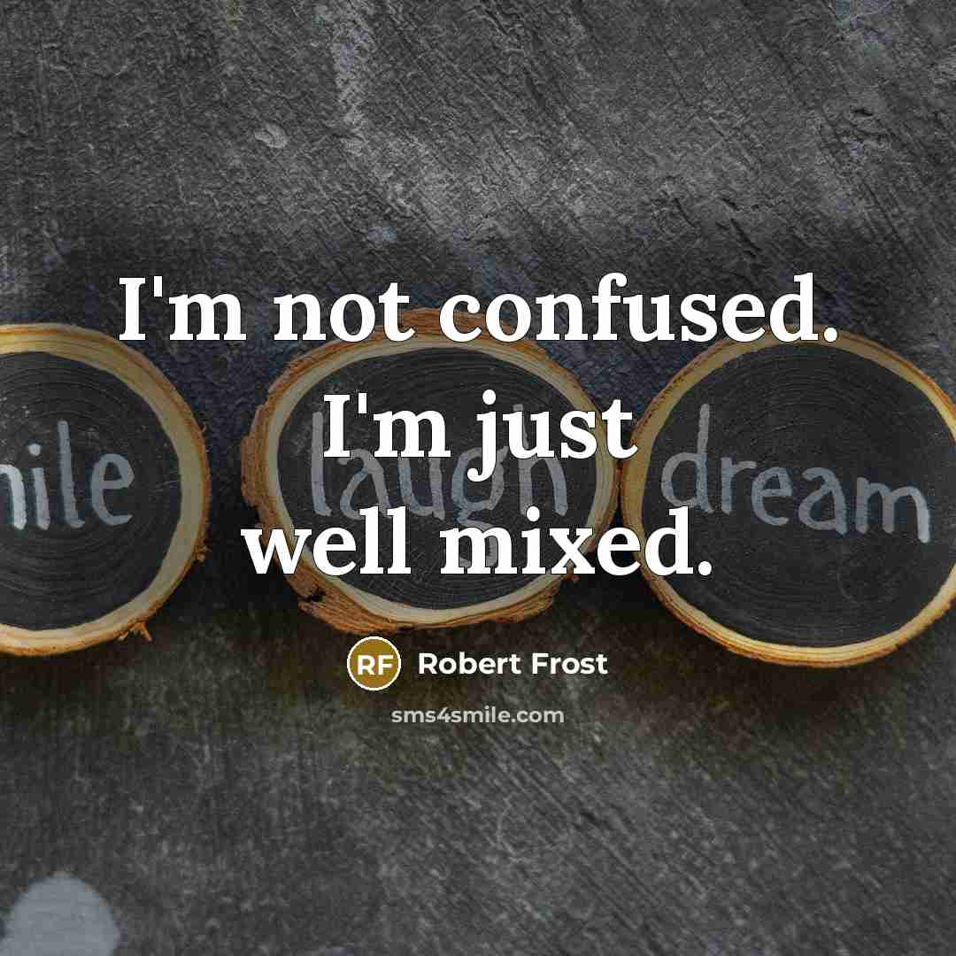 “I'm not confused. I'm just well mixed.…” quote by Robert Frost