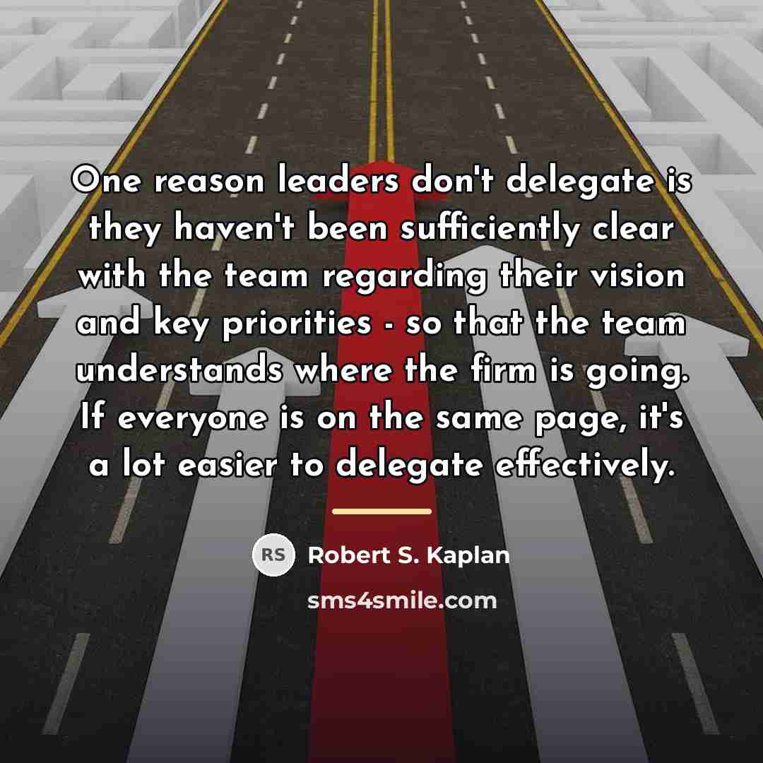 “One reason leaders don't delegate is they haven't been sufficiently…” quote by Robert S. Kaplan