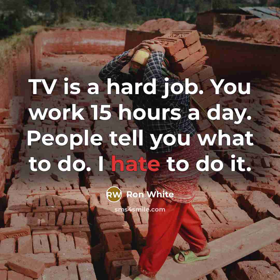 “TV is a hard job. You work 15 hours a…” quote by Ron White
