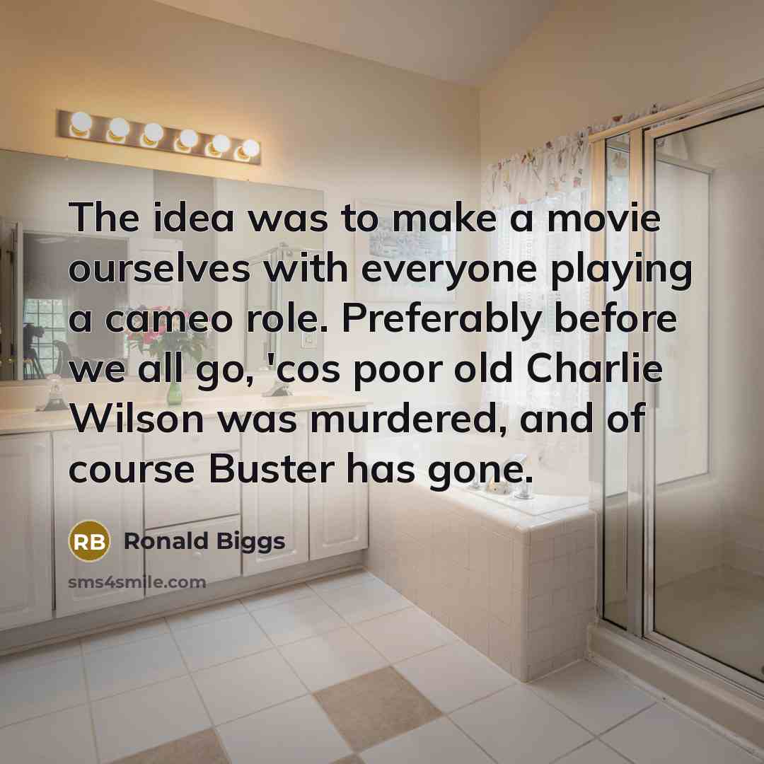 “The idea was to make a movie ourselves with everyone…” quote by Ronald Biggs