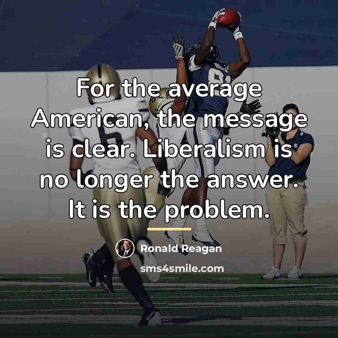 “For the average American, the message is clear. Liberalism is…” quote by Ronald Reagan