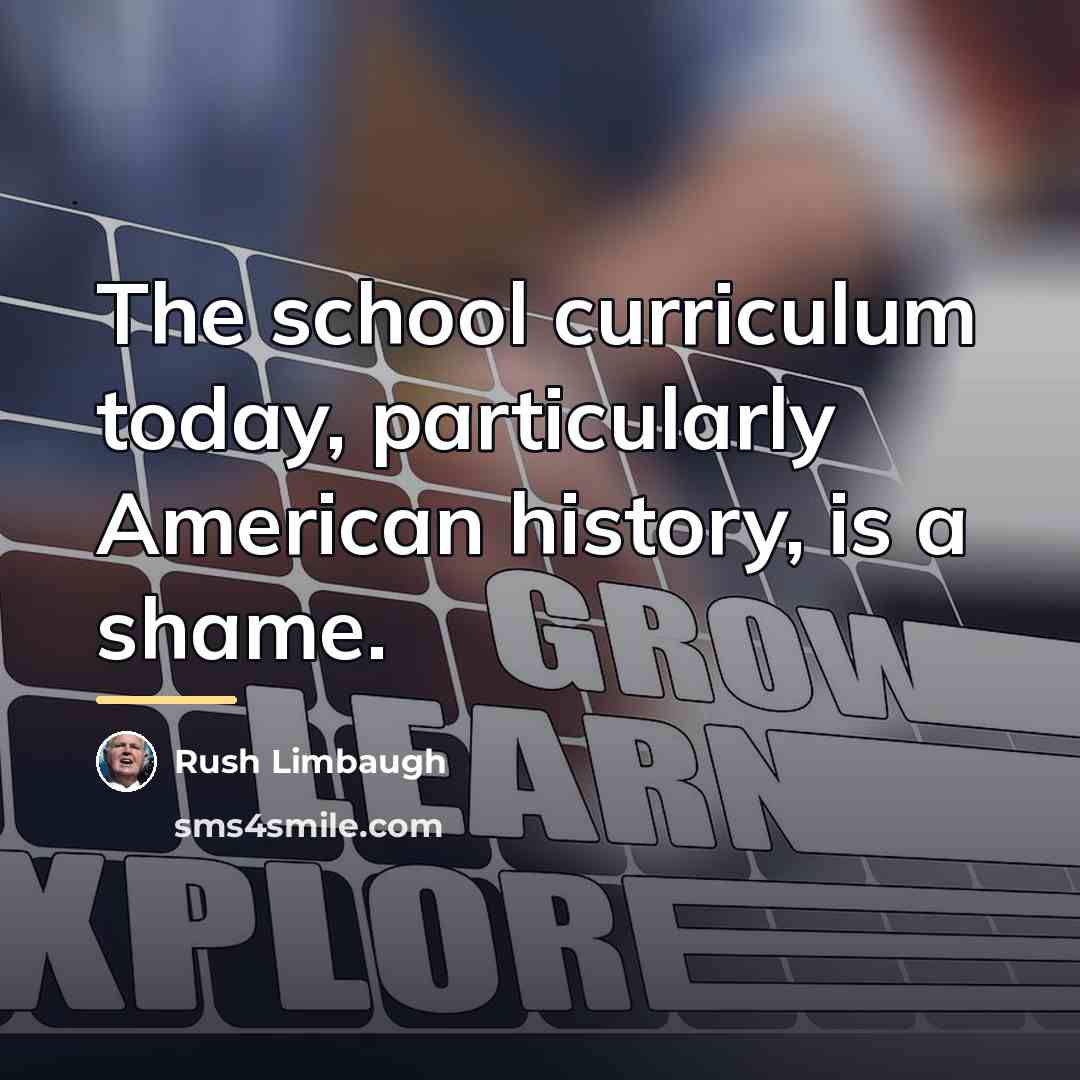 “The school curriculum today, particularly American history, is a shame.…” quote by Rush Limbaugh