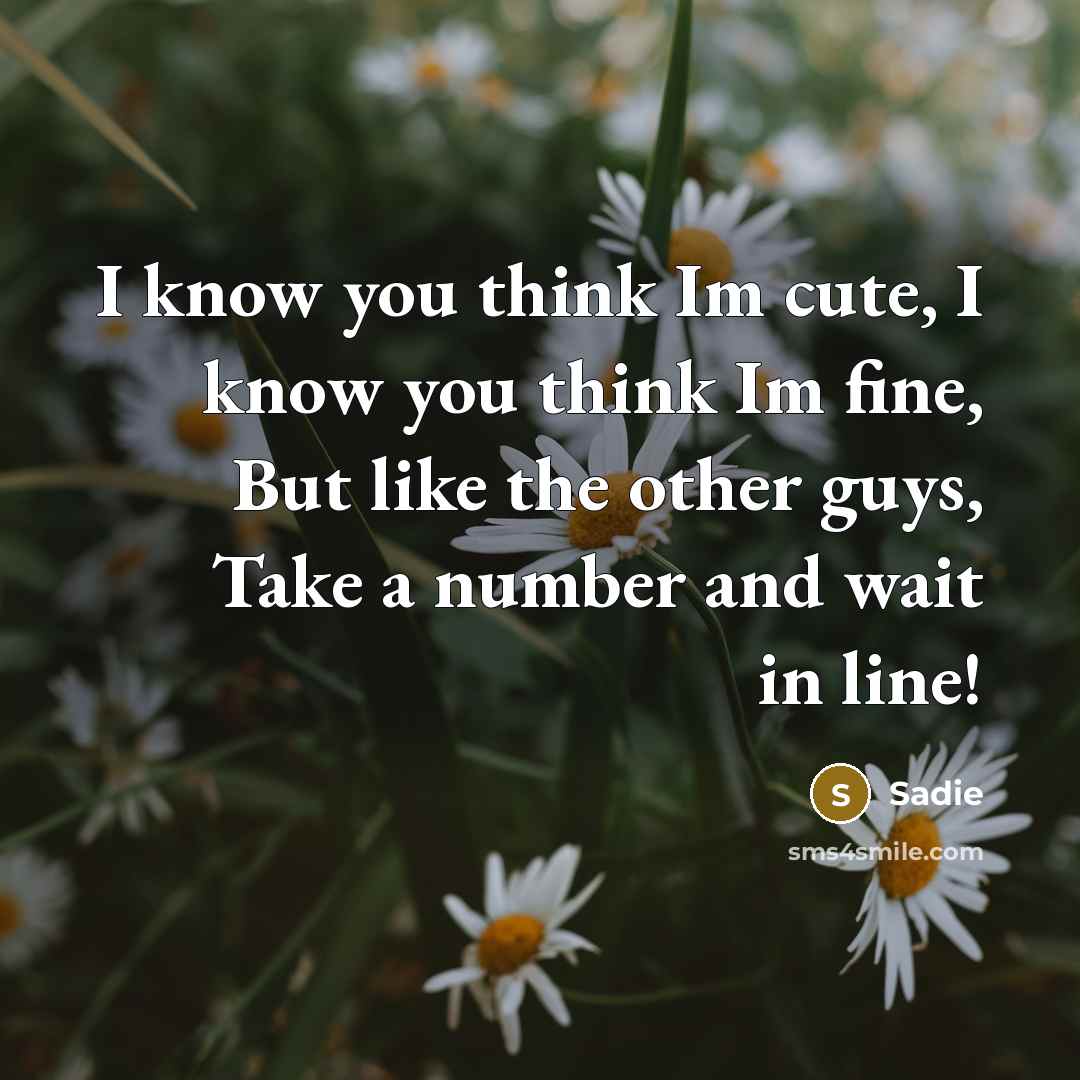 “I know you think Im cute, I know you think…” quote by Sadie