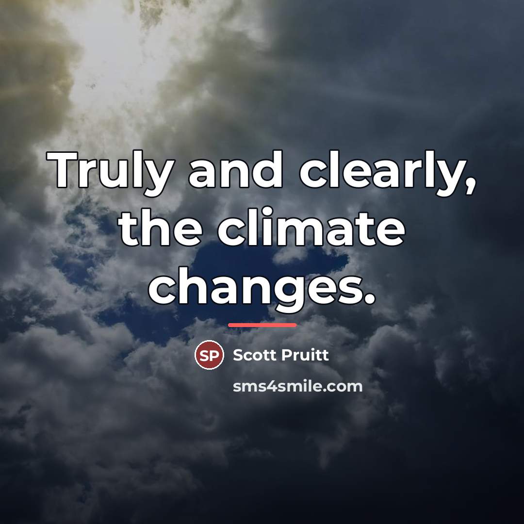 “Truly and clearly, the climate changes.…” quote by Scott Pruitt
