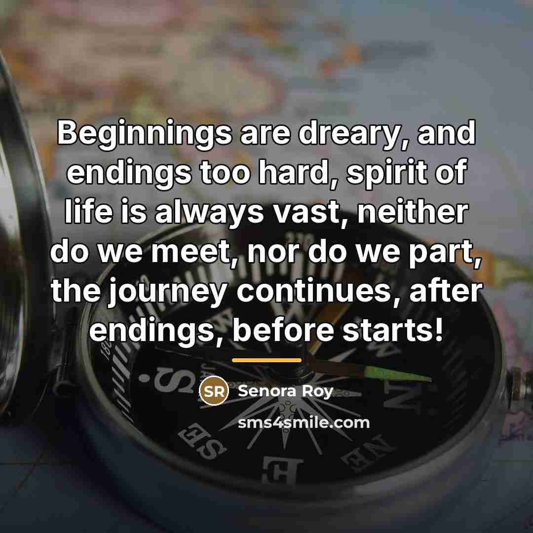 “Beginnings are dreary, and endings too hard, spirit of life…” quote by Senora Roy