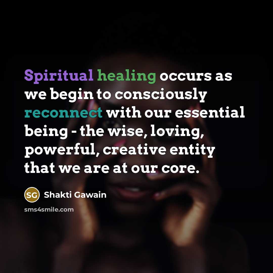“Spiritual healing occurs as we begin to consciously reconnect with our essential being - the wise, loving, powerful, creative entity that we are at our core.” quote by Shakti Gawain