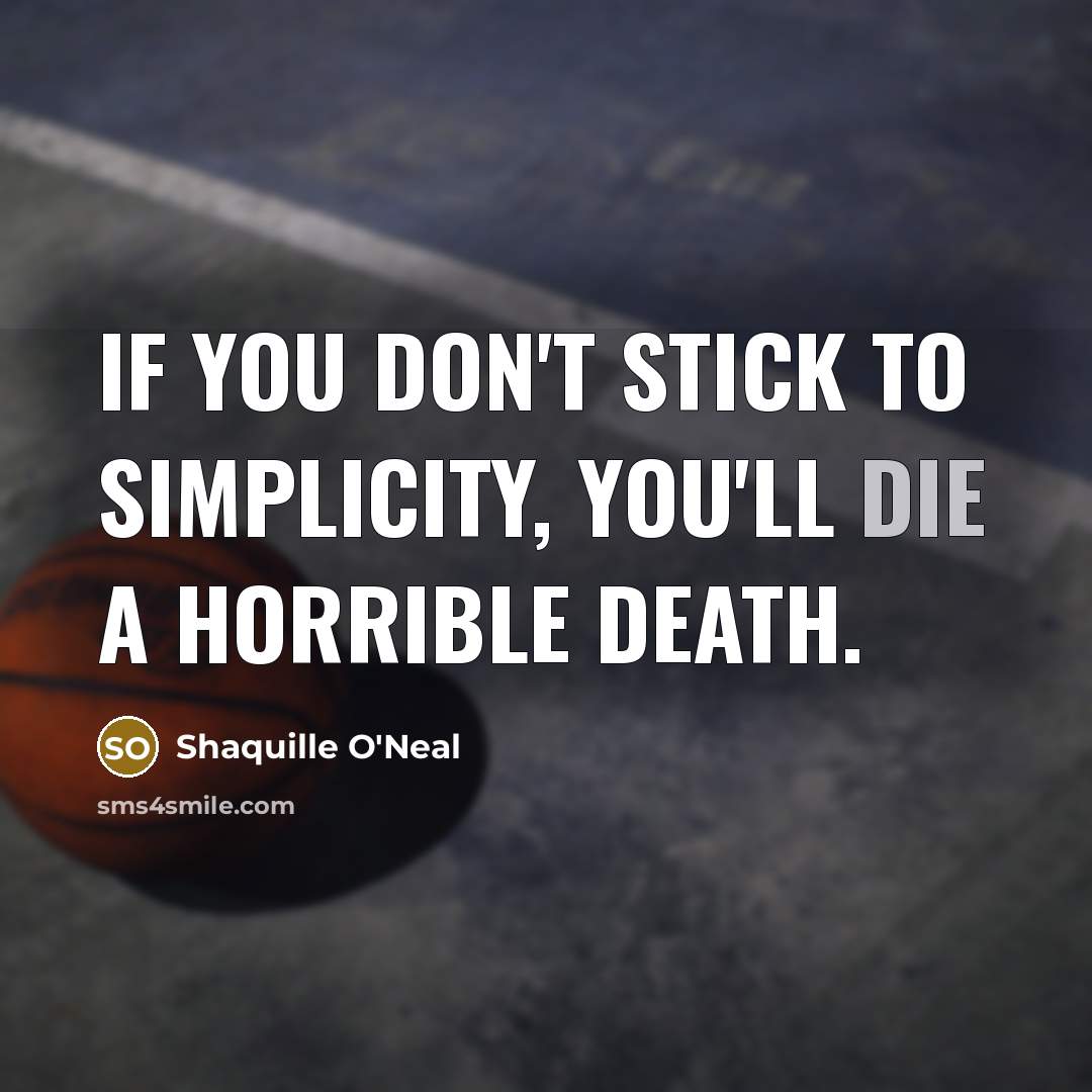 “If you don't stick to simplicity, you'll die a horrible…” quote by Shaquille O'Neal
