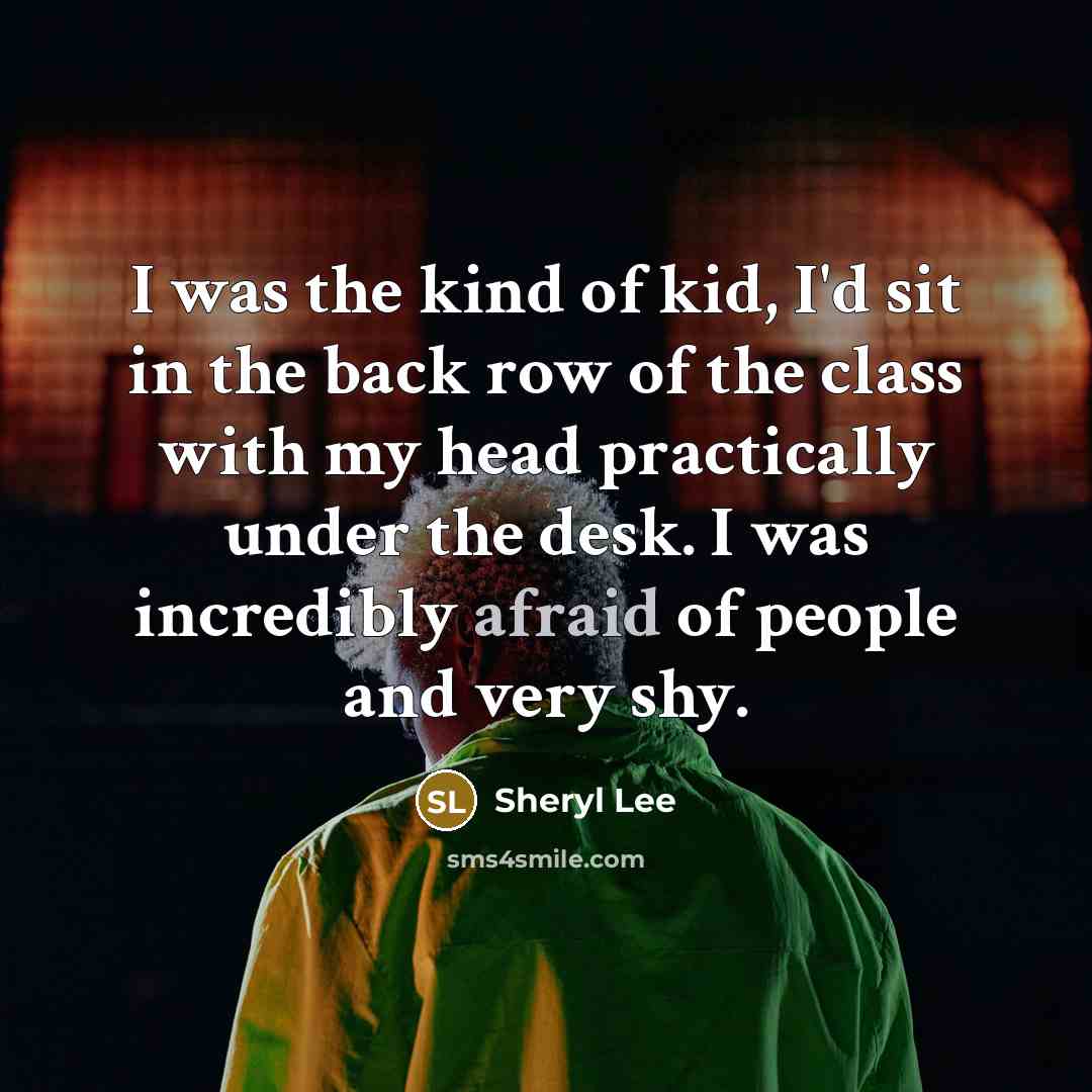 “I was the kind of kid, I'd sit in the…” quote by Sheryl Lee