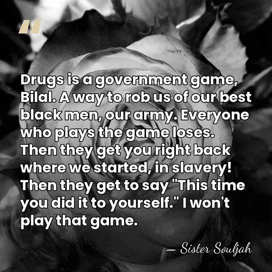 Drugs is a government game, Bilal. A way to rob us of&hellip; - Sister Souljah