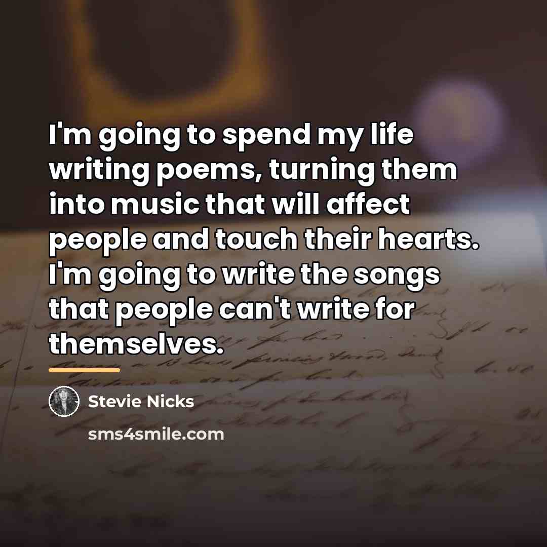 “I'm going to spend my life writing poems, turning them…” quote by Stevie Nicks