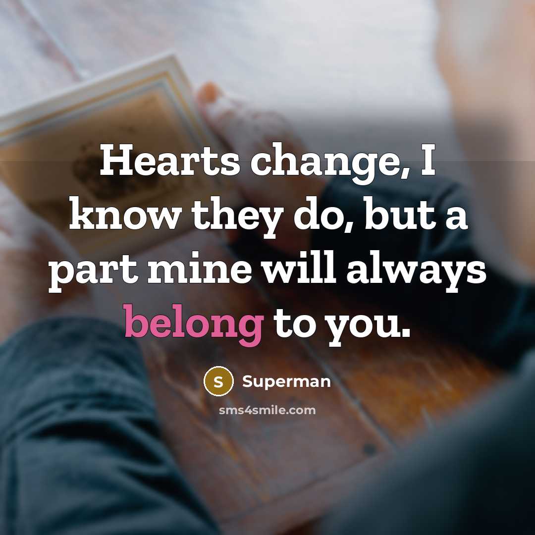 “Hearts change, I know they do, but a part mine…” quote by Superman