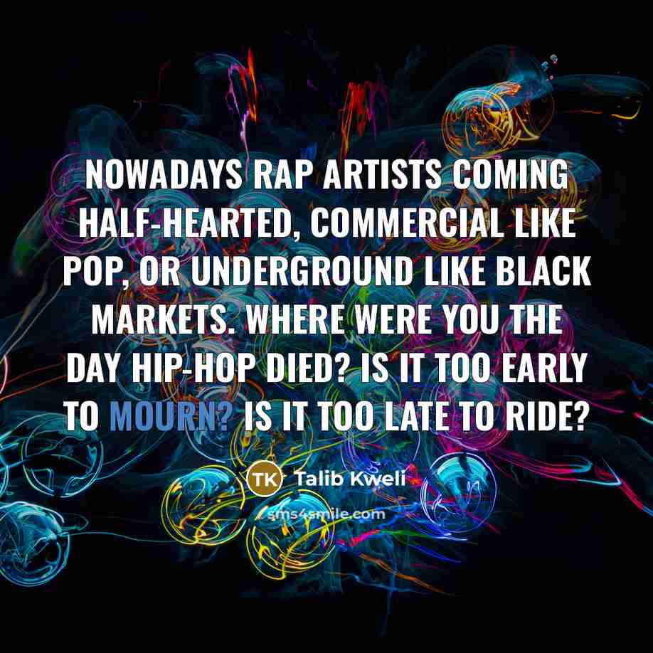 “Nowadays rap artists coming half-hearted, Commercial like pop, or underground…” quote by Talib Kweli