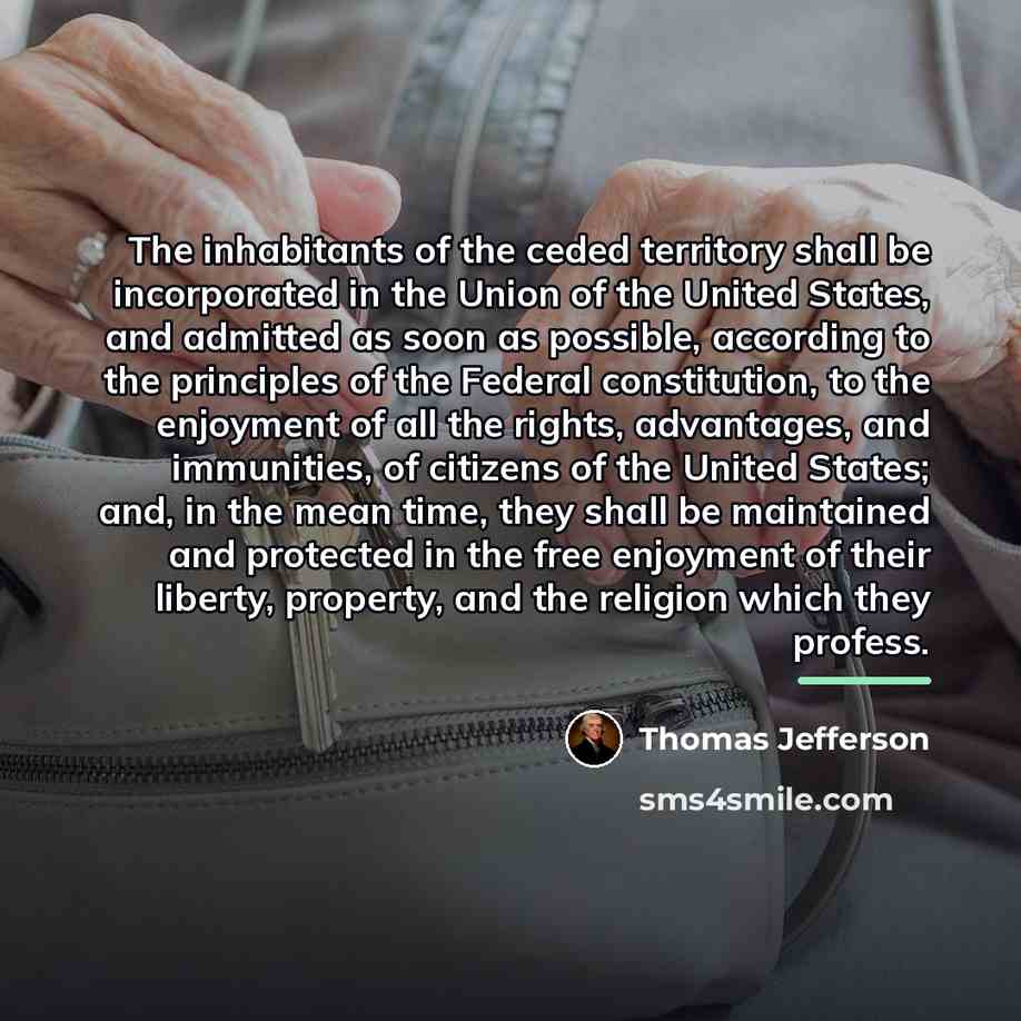 “The inhabitants of the ceded territory shall be incorporated in…” quote by Thomas Jefferson