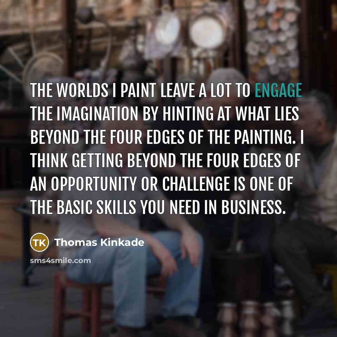 “The worlds I paint leave a lot to engage the…” quote by Thomas Kinkade