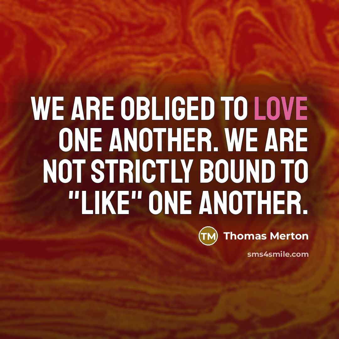 “We are obliged to love one another. We are not…” quote by Thomas Merton