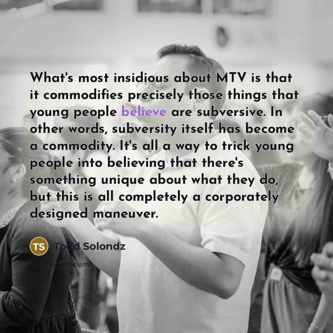 “What's most insidious about MTV is that it commodifies precisely…” quote by Todd Solondz